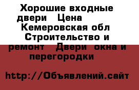 Хорошие входные двери › Цена ­ 9 900 - Кемеровская обл. Строительство и ремонт » Двери, окна и перегородки   